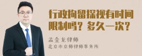 行政拘留探视有时间限制吗？多久一次？