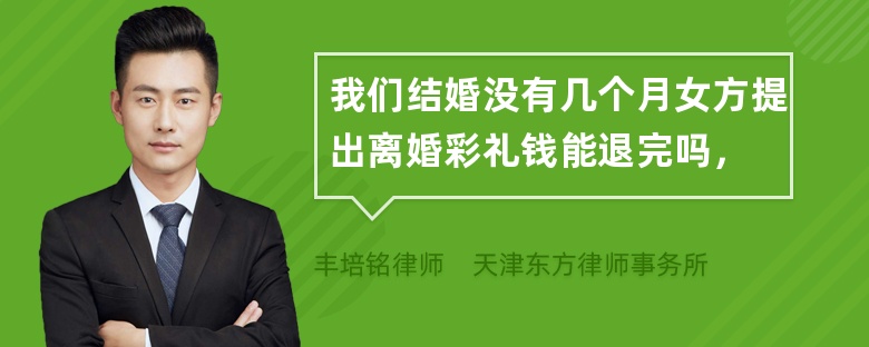 我们结婚没有几个月女方提出离婚彩礼钱能退完吗，