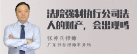 法院强制执行公司法人的财产，会出现吗