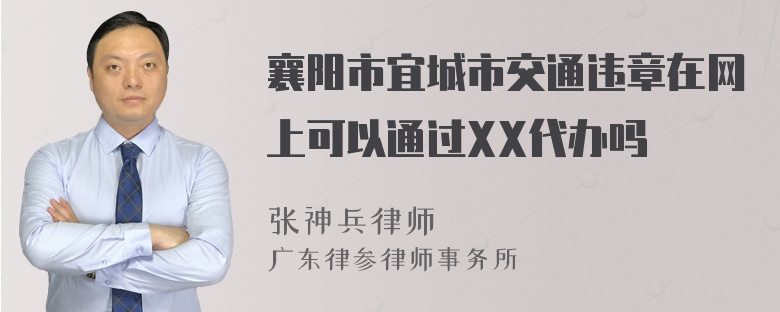 襄阳市宜城市交通违章在网上可以通过XX代办吗