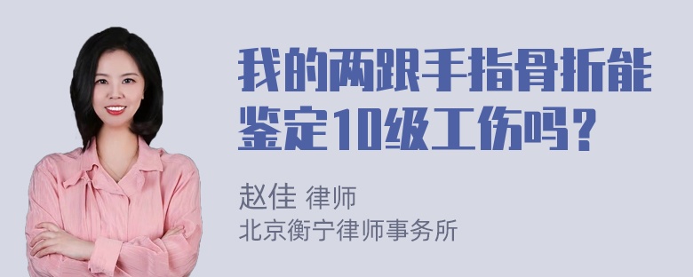 我的两跟手指骨折能鉴定10级工伤吗？