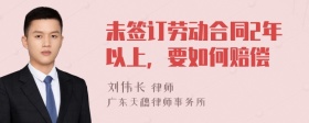 未签订劳动合同2年以上，要如何赔偿