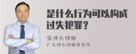 是什么行为可以构成过失犯罪？