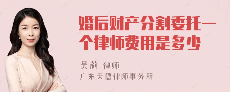 婚后财产分割委托一个律师费用是多少