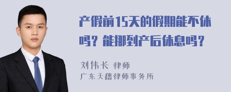 产假前15天的假期能不休吗？能挪到产后休息吗？