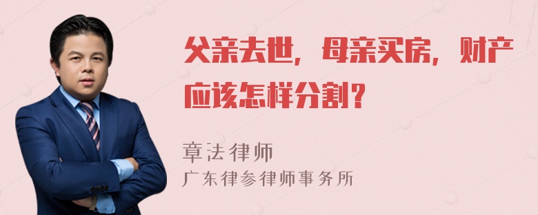 父亲去世，母亲买房，财产应该怎样分割？