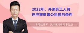 2022年，外来务工人员在济南申请公租房的条件