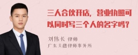 三人合伙开店，营业执照可以同时写三个人的名字吗？