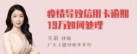 疫情导致信用卡逾期19万如何处理