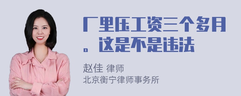 厂里压工资三个多月。这是不是违法