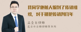 我同学他被人骗到了传销组织，对于初犯传销判几年