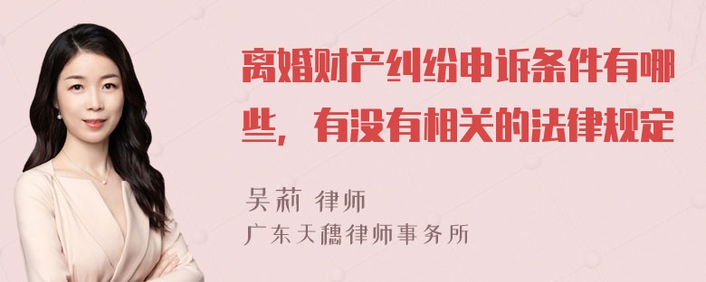 离婚财产纠纷申诉条件有哪些，有没有相关的法律规定