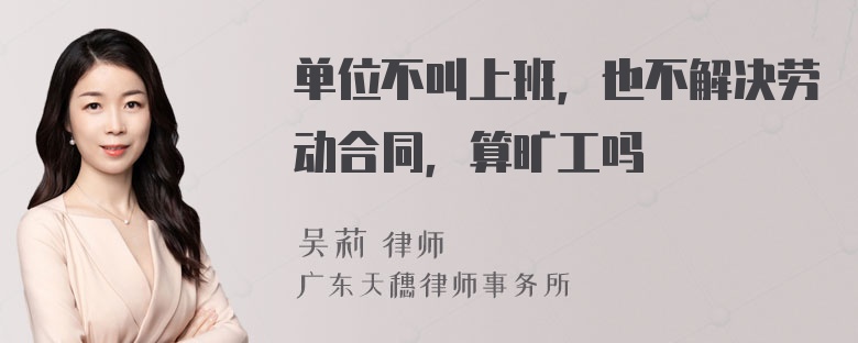 单位不叫上班，也不解决劳动合同，算旷工吗