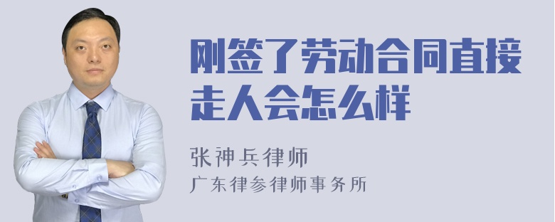 刚签了劳动合同直接走人会怎么样