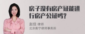 房子没有房产证能进行房产公证吗？