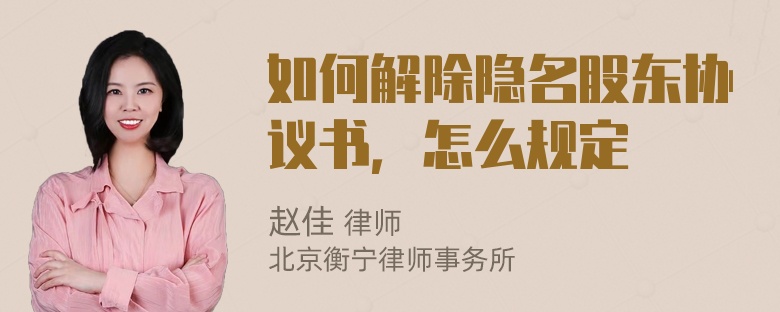 如何解除隐名股东协议书，怎么规定