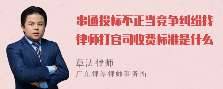 串通投标不正当竞争纠纷找律师打官司收费标准是什么