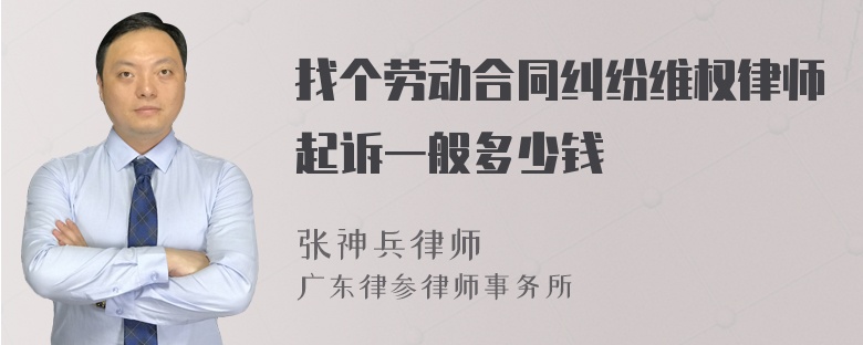 找个劳动合同纠纷维权律师起诉一般多少钱