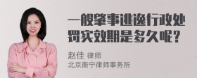 一般肇事逃逸行政处罚实效期是多久呢？