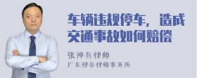 车辆违规停车，造成交通事故如何赔偿