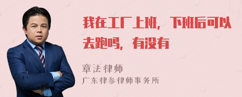 我在工厂上班，下班后可以去跑吗，有没有