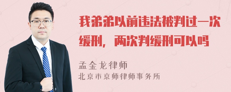 我弟弟以前违法被判过一次缓刑，两次判缓刑可以吗