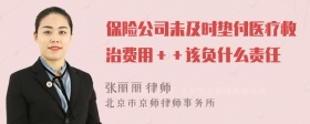 保险公司未及时垫付医疗救治费用＋＋该负什么责任