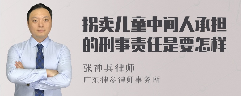 拐卖儿童中间人承担的刑事责任是要怎样