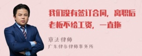 我们没有签订合同，离职后老板不给工资，一直拖