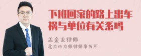 下班回家的路上出车祸与单位有关系吗