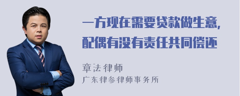 一方现在需要贷款做生意，配偶有没有责任共同偿还