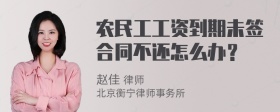 农民工工资到期未签合同不还怎么办？