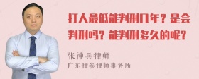 打人最低能判刑几年？是会判刑吗？能判刑多久的呢？