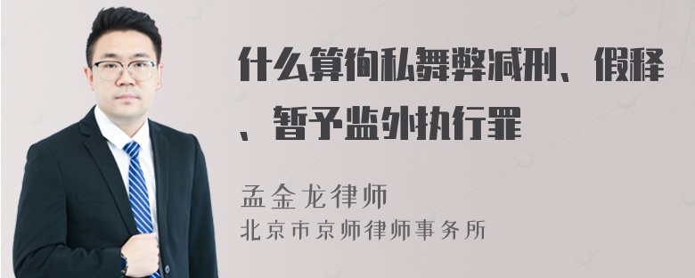 什么算徇私舞弊减刑、假释、暂予监外执行罪