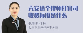 六安请个律师打官司收费标准是什么