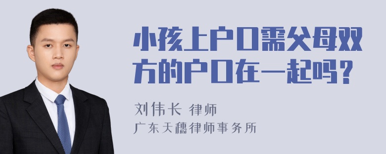 小孩上户口需父母双方的户口在一起吗？