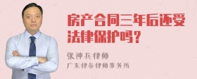 房产合同三年后还受法律保护吗？