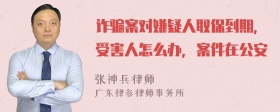 诈骗案对嫌疑人取保到期，受害人怎么办，案件在公安