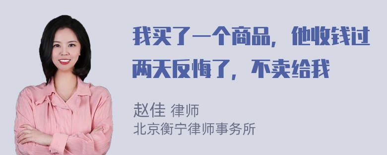 我买了一个商品，他收钱过两天反悔了，不卖给我