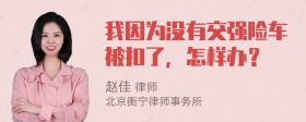 我因为没有交强险车被扣了，怎样办？