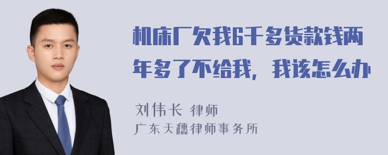 机床厂欠我6千多货款钱两年多了不给我，我该怎么办