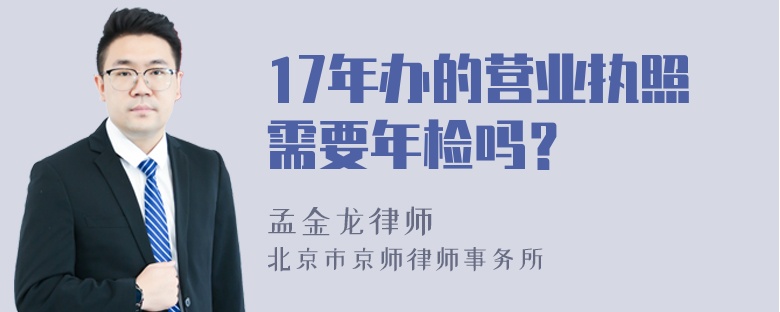 17年办的营业执照需要年检吗？