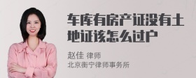 车库有房产证没有土地证该怎么过户