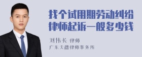 找个试用期劳动纠纷律师起诉一般多少钱