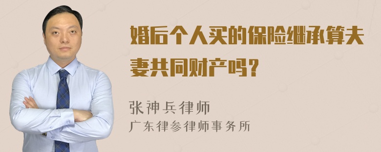 婚后个人买的保险继承算夫妻共同财产吗？