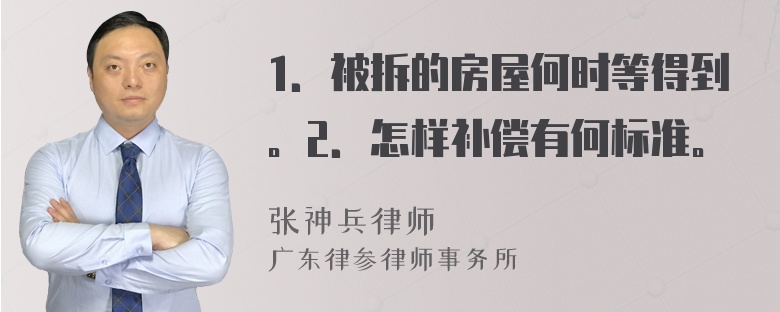 1．被拆的房屋何时等得到。2．怎样补偿有何标准。