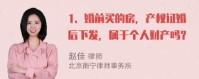 1、婚前买的房，产权证婚后下发，属于个人财产吗？