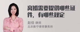 离婚需要提供哪些证件，有哪些规定