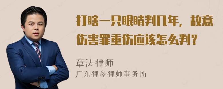 打瞎一只眼睛判几年，故意伤害罪重伤应该怎么判？