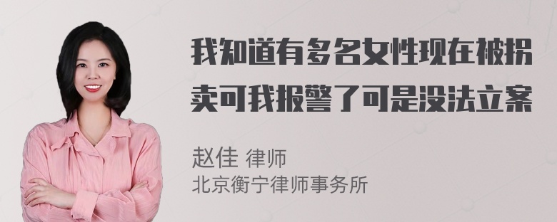 我知道有多名女性现在被拐卖可我报警了可是没法立案